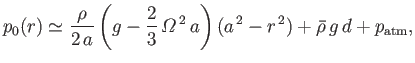 $\displaystyle p_0(r) \simeq \frac{\rho}{2\,a}\left(g-\frac{2}{3}\,{\mit\Omega}^{\,2}\,a\right)(a^{\,2}-r^{\,2}) + \skew{3}\bar{\rho}\,g\,d+ p_{\rm atm},$