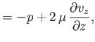 $\displaystyle = -p + 2\,\mu\,\frac{\partial v_z}{\partial z},$