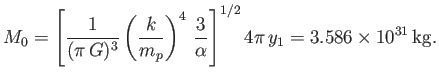 $\displaystyle M_0 = \left[\frac{1}{(\pi\,G)^3}\left(\frac{k}{m_p}\right)^4\,\frac{3}{\alpha}\right]^{1/2}4\pi\,y_1 = 3.586\times 10^{31}\,{\rm kg}.$