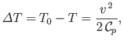 $\displaystyle {\mit\Delta T} =T_0-T= \frac{v^{\,2}}{2\,{\cal C}_p},$