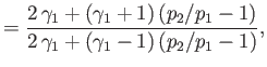 $\displaystyle = \frac{2\,\gamma_1+(\gamma_1+1)\,(p_2/p_1-1)}{2\,\gamma_1+(\gamma_1-1)\,(p_2/p_1-1)},$