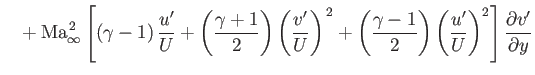 $\displaystyle \phantom{=}+ {\rm Ma}_\infty^{\,2}\left[(\gamma-1)\,\frac{u'}{U} ...
...ma-1}{2}\right)\left(\frac{u'}{U}\right)^2\right]\frac{\partial v'}{\partial y}$
