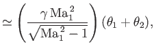 $\displaystyle \simeq \left(\frac{\gamma\,{\rm Ma}_1^{\,2}}{\sqrt{{\rm Ma}_1^{\,2}-1}}\right)(\theta_1+\theta_2),$