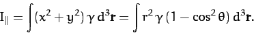 \begin{displaymath}
I_\parallel = \int (x^2+y^2)\,\gamma\,d^3{\bf r} = \int r^2\,\gamma\,(1-\cos^2\theta)\,d^3{\bf r}.
\end{displaymath}