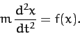 \begin{displaymath}
m\,\frac{d^2 x}{d t^2} = f(x).
\end{displaymath}
