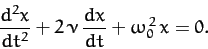 \begin{displaymath}
\frac{d^2 x}{dt^2} + 2\,\nu\,\frac{dx}{dt} + \omega_0^{\,2}\,x
= 0.
\end{displaymath}