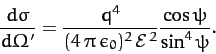 \begin{displaymath}
\frac{d\sigma}{d{\mit\Omega}'} = \frac{q^4}{(4\,\pi\,\epsilon_0)^2\,{\cal E}^{\,2}}\frac{\cos\psi}{\sin^4\psi}.
\end{displaymath}