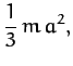 $\displaystyle \frac{1}{3}\,m\,a^2,$