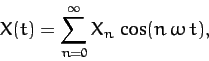 \begin{displaymath}
X(t) = \sum_{n=0}^{\infty} X_{n}\,\cos(n\,\omega\,t),
\end{displaymath}
