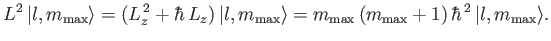 $\displaystyle L^2\, \vert l, m_{\rm max}\rangle = (L_z^{\,2} + \hbar \,L_z)\, \...
...e = m_{\rm max}\,(m_{\rm max} + 1) \,\hbar^{\,2}\, \vert l, m_{\rm max}\rangle.$