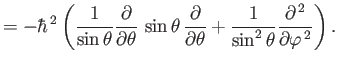 $\displaystyle = - \hbar^{\,2}\left( \frac{1}{\sin\theta}\frac{\partial}{\partia...
...} + \frac{1}{\sin^2\theta}\frac{\partial^{\,2}} {\partial\varphi^{\,2}}\right).$