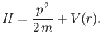 $\displaystyle H = \frac{p^{\,2}}{2\,m} + V(r).
$
