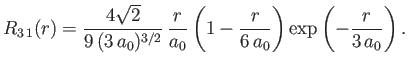 $\displaystyle R_{3\,1}(r)= \frac{4\sqrt{2}}{9\,(3\,a_0)^{3/2}}\,\frac{r}{a_0}\left(1-\frac{r}{6\,a_0}\right)\exp\left(-\frac{r}{3\,a_0}\right).
$
