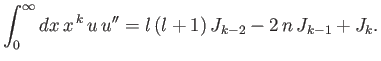 $\displaystyle \int_0^\infty dx\,x^{\,k}\,u\,u'' = l\,(l+1)\,J_{k-2}-2\,n\,J_{k-1}+J_k.
$