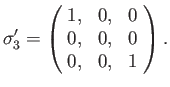 $\displaystyle \sigma_3' =\left(\!\begin{array}{ccc} 1, &0,&0\\ 0,&0,&0\\ 0,&0,&1\end{array}\!\right).$
