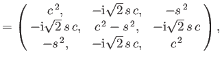 $\displaystyle = \left(\!\begin{array}{ccc} c^{\,2}, &-{\rm i}\sqrt{2}\,s\,c,&-s...
...\sqrt{2}\,s\,c\\ -s^{\,2},&-{\rm i}\sqrt{2}\,s\,c,&c^{\,2}\end{array}\!\right),$