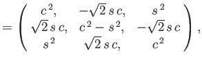 $\displaystyle = \left(\!\begin{array}{ccc} c^{\,2}, &-\sqrt{2}\,s\,c,&s^{\,2}\\...
...s^{\,2},&-\sqrt{2}\,s\,c\\ s^{\,2}&\sqrt{2}\,s\,c,&c^{\,2}\end{array}\!\right),$