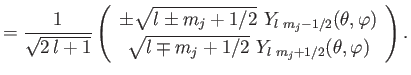 $\displaystyle = \frac{1}{\sqrt{2\,l+1}}\left(\begin{array}{c} \pm \sqrt{l\pm m_...
...] \sqrt{l\mp m_j+1/2}\,\,Y_{l\,\,m_j+1/2}(\theta, \varphi) \end{array} \right).$