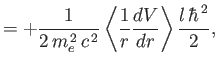 $\displaystyle = +\frac{1}{2\,m_e^{\,2}\,c^{\,2}} \left\langle \frac{1}{r}\frac{dV}{dr} \right\rangle \frac{l\,\hbar^{\,2}}{2},$