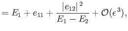 $\displaystyle = E_1 + e_{11}+\frac{\vert e_{12}\vert^{\,2}}{E_1-E_2}+{\cal O}(\epsilon^{\,3}),$