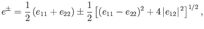 $\displaystyle e^\pm = \frac{1}{2}\,(e_{11}+e_{22})\pm \frac{1}{2}\left[(e_{11}-e_{22})^2+4\,\vert e_{12}\vert^{\,2}\right]^{1/2},
$