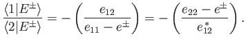 $\displaystyle \frac{\langle 1\vert E^\pm\rangle}{\langle 2\vert E^\pm\rangle}=-...
...2}}{e_{11}-e^\pm}\right)=-\left(\frac{e_{22}-e^{\pm}}{e_{12}^{\,\ast}}\right).
$