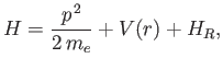 $\displaystyle H = \frac{p^{\,2}}{2\,m_e} + V(r) + H_R,
$
