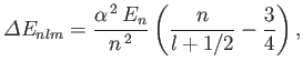$\displaystyle {\mit\Delta}E_{nlm} =\frac{\alpha^{\,2}\,E_n}{n^{\,2}}\left(\frac{n}{l+1/2}-\frac{3}{4}\right),
$