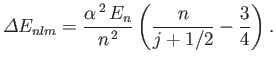 $\displaystyle {\mit\Delta} E_{nlm} = \frac{\alpha^{\,2}\,E_n}{n^{\,2}}\left(\frac{n}{j+1/2}-\frac{3}{4}\right).
$
