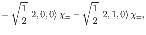 $\displaystyle = \sqrt{\frac{1}{2}}\,\vert 2,0,0\rangle\,\chi_\pm -\sqrt{\frac{1}{2}}\,\vert 2,1,0\rangle\,\chi_\pm,$