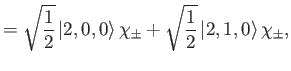 $\displaystyle = \sqrt{\frac{1}{2}}\,\vert 2,0,0\rangle\,\chi_\pm +\sqrt{\frac{1}{2}}\,\vert 2,1,0\rangle\,\chi_\pm,$