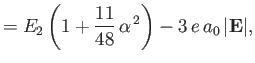 $\displaystyle = E_2\left(1+\frac{11}{48}\,\alpha^{\,2}\right)-3\,e\,a_0\,\vert{\bf E}\vert,$