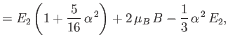 $\displaystyle = E_2\left(1+\frac{5}{16}\,\alpha^{\,2}\right) +2\,\mu_B\,B - \frac{1}{3}\,\alpha^{\,2}\,E_2,$