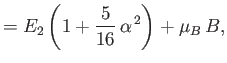 $\displaystyle = E_2\left(1+\frac{5}{16}\,\alpha^{\,2}\right) +\mu_B\,B,$