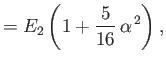 $\displaystyle = E_2\left(1+\frac{5}{16}\,\alpha^{\,2}\right),$
