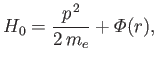 $\displaystyle H_0 = \frac{p^{\,2}}{2\,m_e} + {\mit\Phi}(r),$