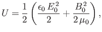 $\displaystyle U = \frac{1}{2}\left(\frac{\epsilon_0\,E_0^{\,2}}{2}+ \frac{B_0^{\,2}}{2\,\mu_0} \right),$