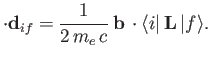 $\displaystyle \cdot{\bf d}_{if} = \frac{1}{2\,m_e\,c}\,{\bf b}\,\cdot\langle i\vert\,{\bf L}\,\vert f\rangle.$