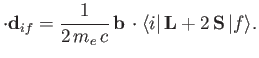 $\displaystyle \cdot{\bf d}_{if} = \frac{1}{2\,m_e\,c}\,{\bf b}\,\cdot\langle i\vert\,{\bf L}+2\,{\bf S}\,\vert f\rangle.$