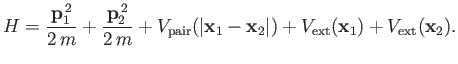 $\displaystyle H = \frac{{\bf p}_1^{\,2}}{2\,m} + \frac{{\bf p}_2^{\,2}}{2\,m} +...
...vert{\bf x}_1-{\bf x}_2\vert) + V_{\rm ext}({\bf x}_1)+ V_{\rm ext}({\bf x}_2).$