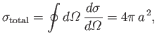 $\displaystyle \sigma_{\rm total} = \oint d{\mit\Omega}\,\frac{d\sigma}{d{\mit\Omega}} = 4\pi \,a^{\,2},$
