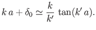 $\displaystyle k\,a + \delta_0 \simeq \frac{k}{k'}\,\tan (k'\,a).$