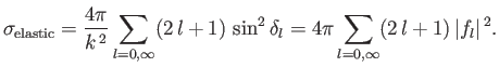 $\displaystyle \sigma_{\rm elastic} = \frac{4\pi}{k^{\,2}}\sum_{l=0,\infty} (2\,l+1)\,\sin^2\delta_l=4\pi\sum_{l=0,\infty} (2\,l+1)\,\vert f_l\vert^{\,2}.$