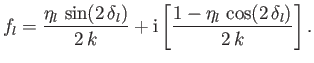 $\displaystyle f_l = \frac{\eta_l\,\sin(2\,\delta_l)}{2\,k} + {\rm i}\left[\frac{1-\eta_l\,\cos(2\,\delta_l)}{2\,k}\right].$