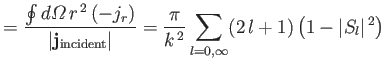 $\displaystyle = \frac{\oint d{\mit\Omega}\,r^{\,2}\,(-j_r)}{\vert{\bf j}_{\rm i...
...\frac{\pi}{k^{\,2}}\sum_{l=0,\infty}(2\,l+1)\left(1-\vert S_l\vert^{\,2}\right)$