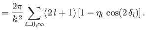 $\displaystyle = \frac{2\pi}{k^{\,2}}\sum_{l=0,\infty} (2\,l+1)\left[1-\eta_l\,\cos (2\,\delta_l)\right].$
