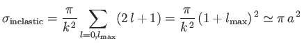 $\displaystyle \sigma_{\rm inelastic} = \frac{\pi}{k^{\,2}}\sum_{l=0,l_{\rm max}}(2\,l+1)= \frac{\pi}{k^{\,2}}\,(1+l_{\rm max})^{\,2}\simeq \pi\,a^{\,2}$