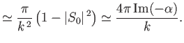$\displaystyle \simeq \frac{\pi}{k^{\,2}}\left(1-\vert S_0\vert^{\,2}\right) \simeq \frac{4\pi\,{\rm Im}(-\alpha)}{k}.$