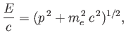 $\displaystyle \frac{E}{c}=(p^{\,2}+ m_e^{\,2}\,c^{\,2})^{1/2},$