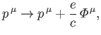 $\displaystyle p^{\,\mu} \rightarrow p^{\,\mu} + \frac{e}{c}\,{\mit\Phi}^{\,\mu},$